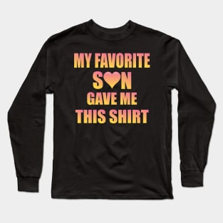 My favorite son gave me this shirt, Family,parents Long Sleeve T-Shirt